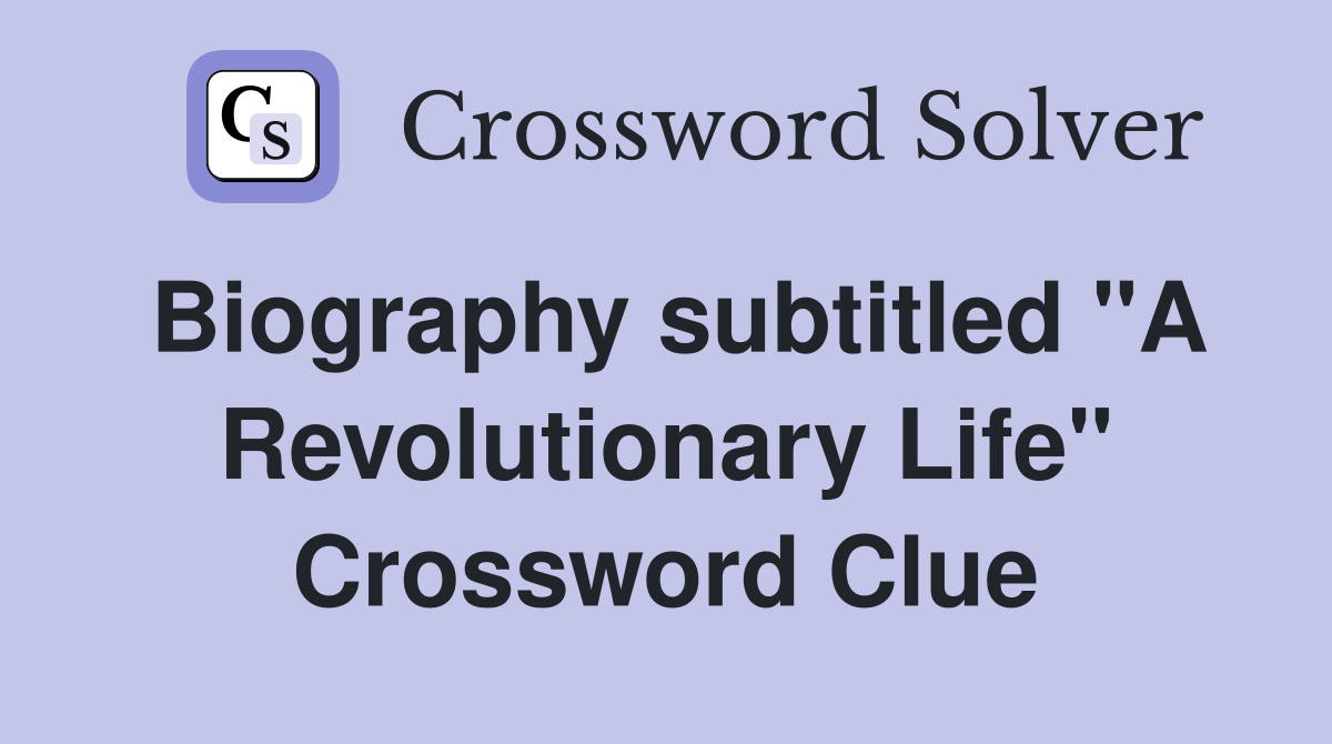 Biography subtitled "A Revolutionary Life" Crossword Clue