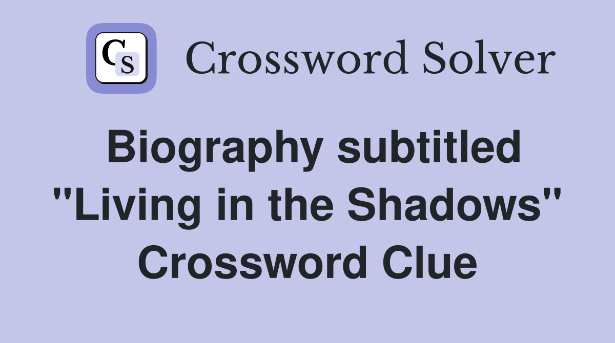 Biography subtitled "Living in the Shadows" Crossword Clue