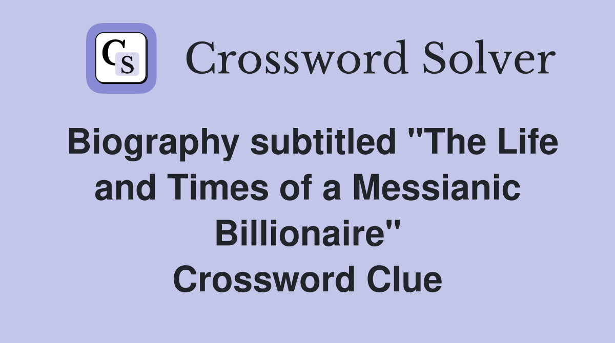 Biography subtitled "The Life and Times of a Messianic Billionaire" Crossword Clue
