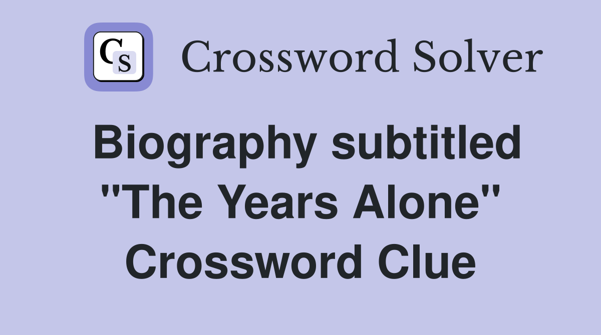 Biography subtitled "The Years Alone" Crossword Clue