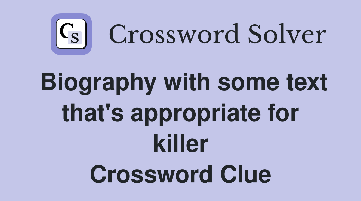 Biography with some text that's appropriate for killer Crossword Clue