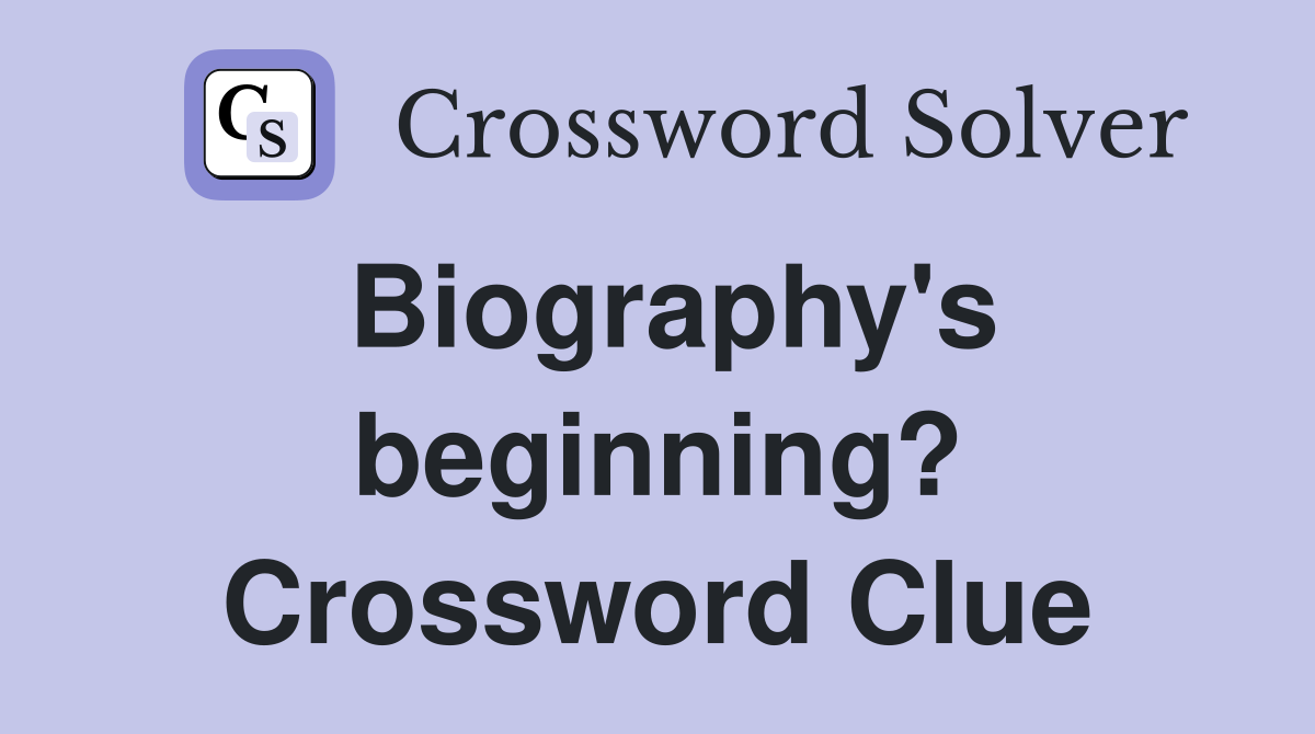 Biography's beginning? Crossword Clue