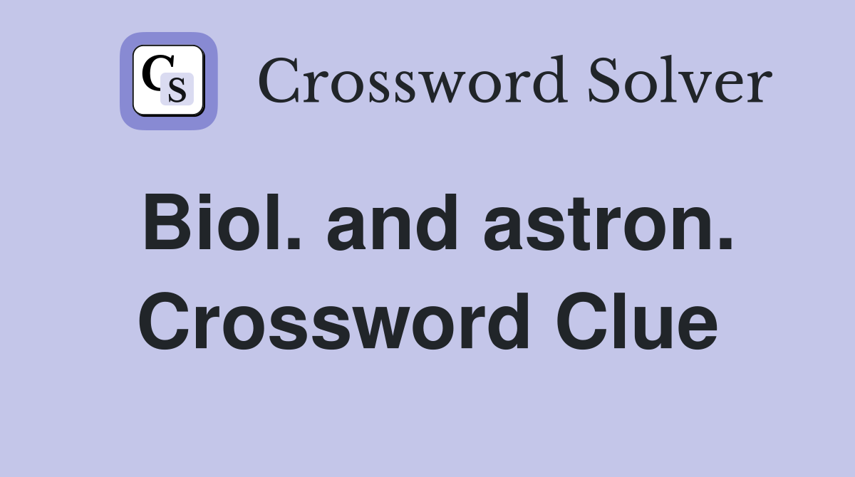 Biol. and astron. Crossword Clue