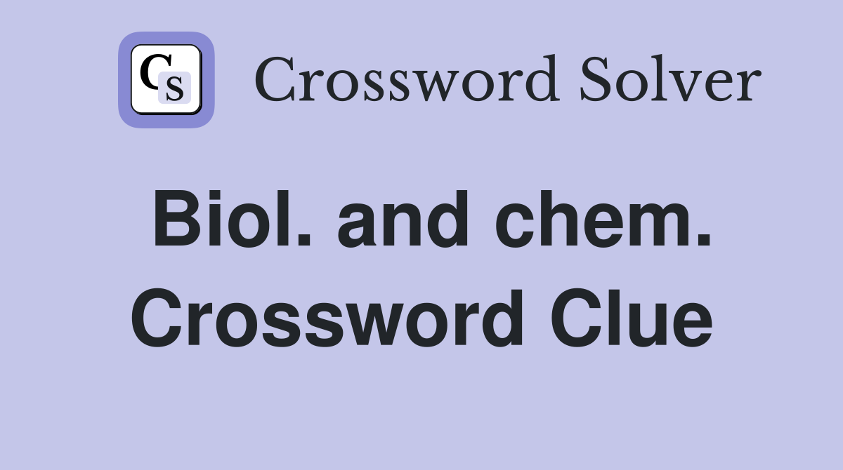 Biol. and chem. Crossword Clue