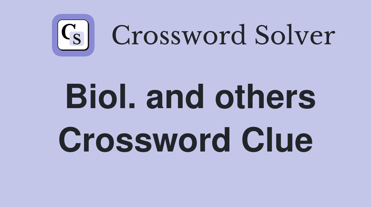 Biol. and others Crossword Clue