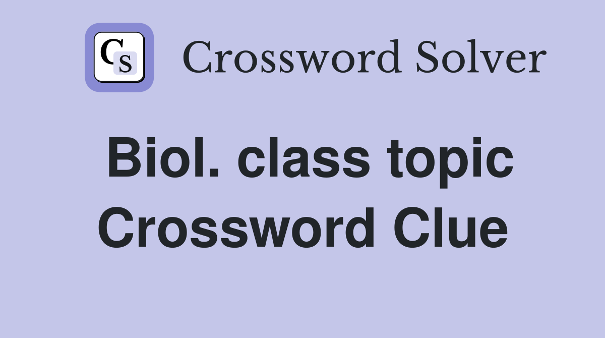 Biol. class topic Crossword Clue
