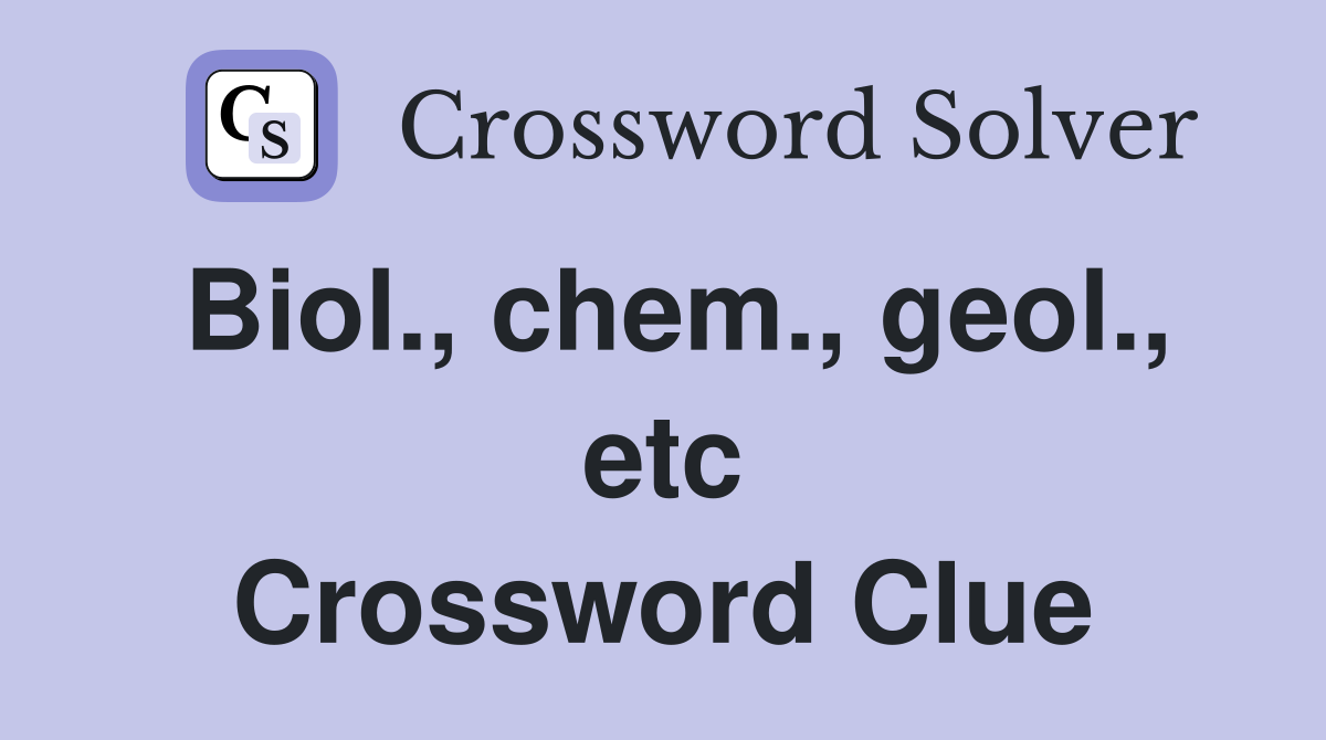 Biol., chem., geol., etc Crossword Clue