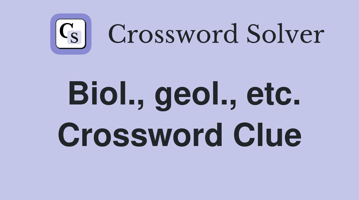 Biol., geol., etc. Crossword Clue