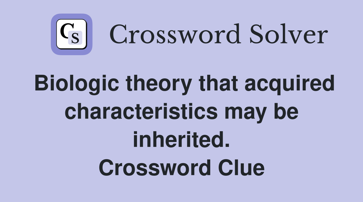 Biologic theory that acquired characteristics may be inherited. Crossword Clue