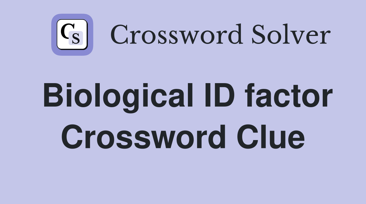 Biological ID factor Crossword Clue