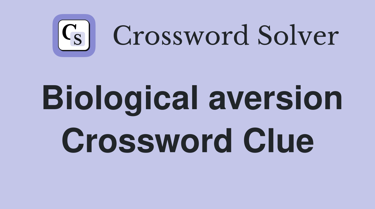Biological aversion Crossword Clue