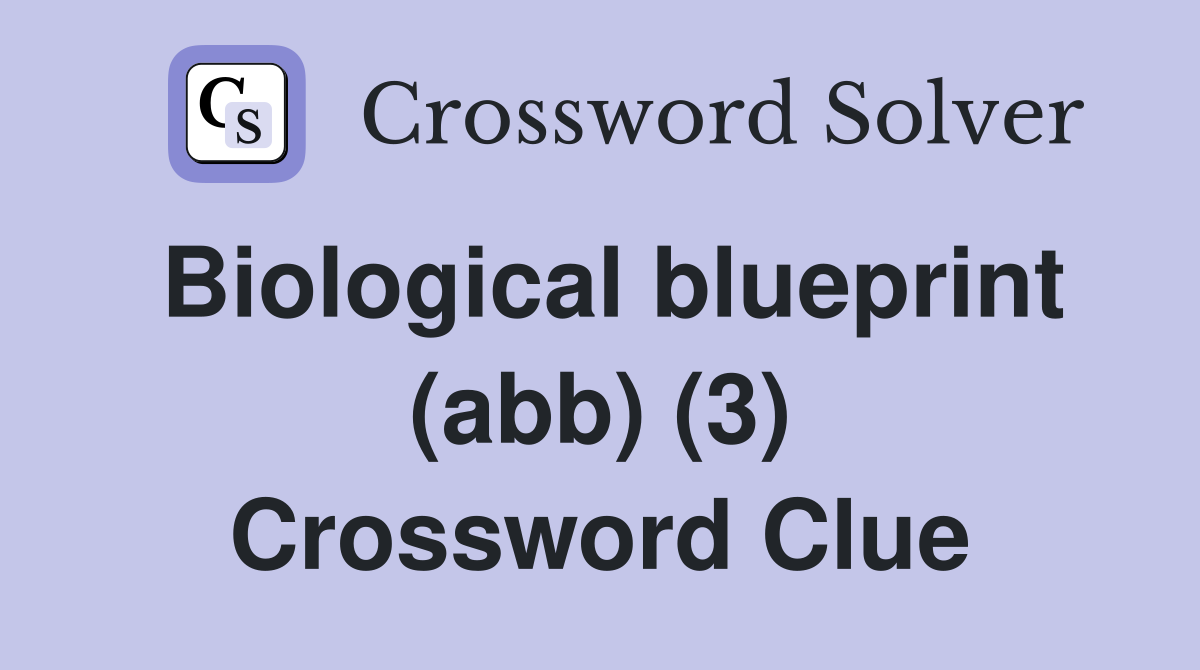 Biological blueprint (abb) (3) Crossword Clue