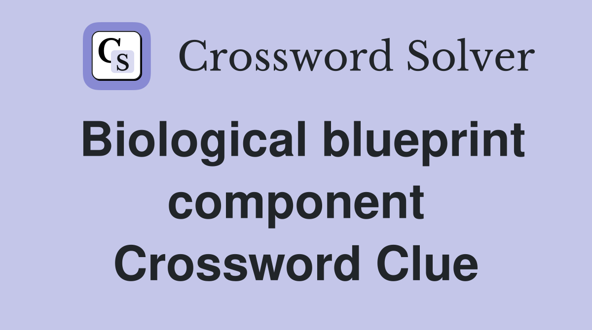 Biological blueprint component Crossword Clue