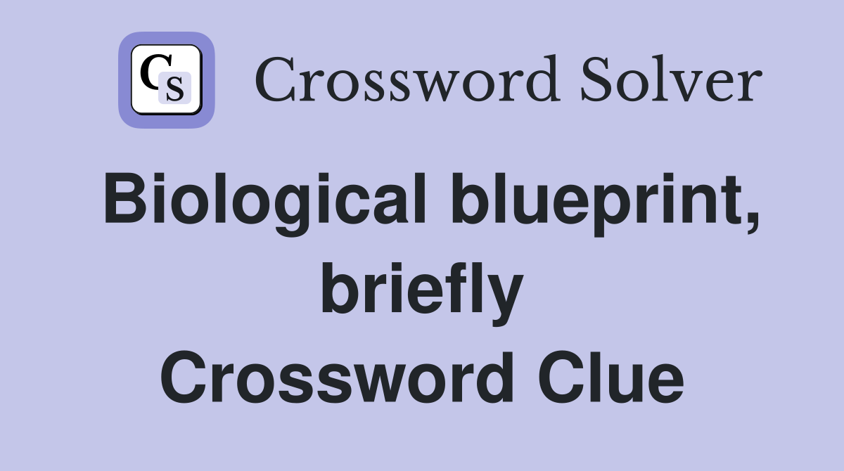 Biological blueprint, briefly Crossword Clue