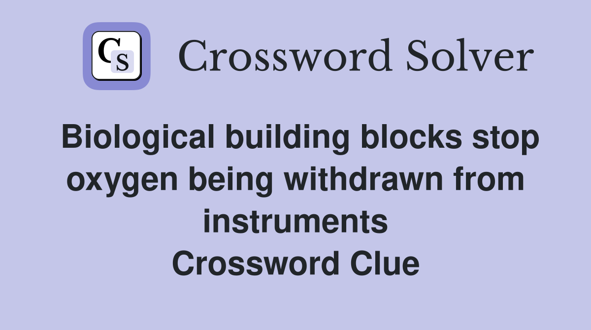 Biological building blocks stop oxygen being withdrawn from instruments Crossword Clue