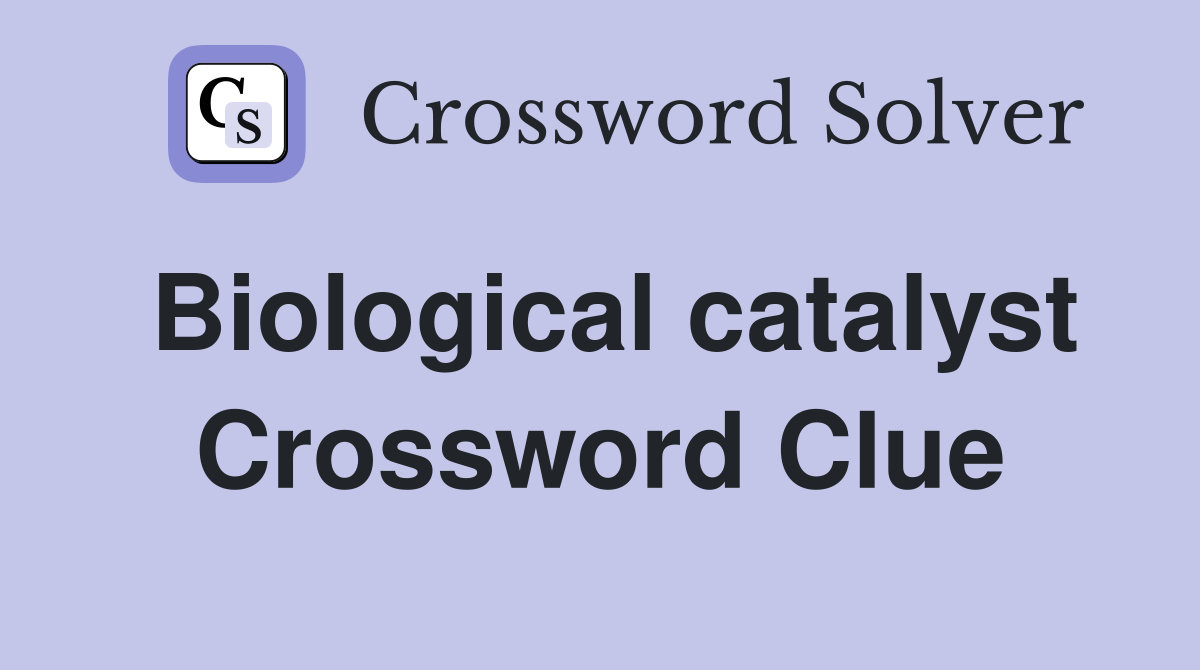 Biological catalyst Crossword Clue