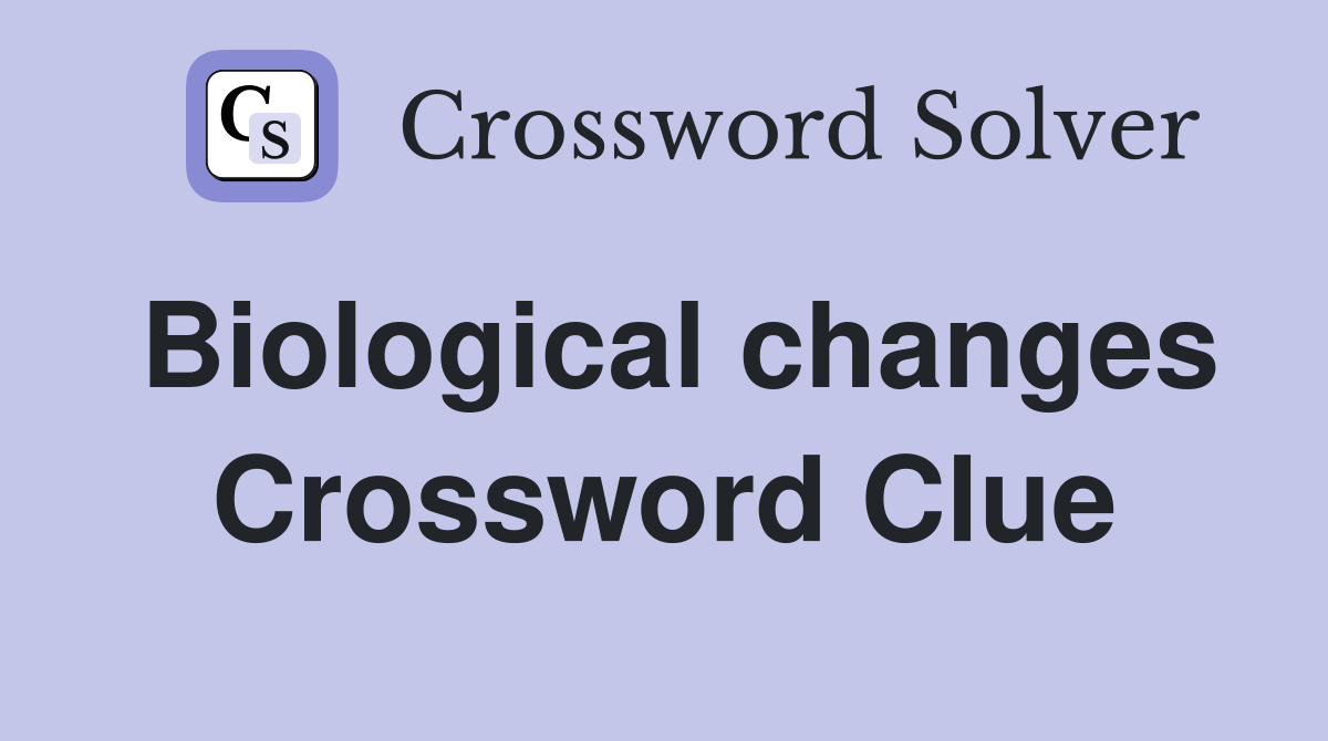 Biological changes Crossword Clue