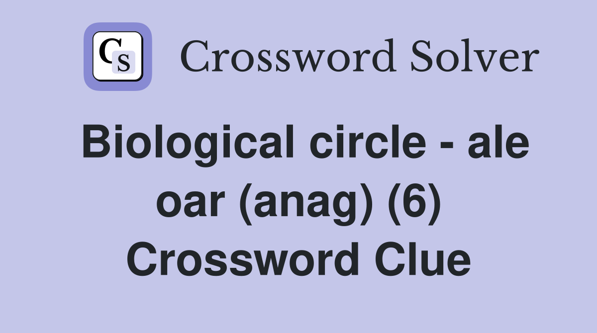 Biological circle - ale oar (anag) (6) Crossword Clue