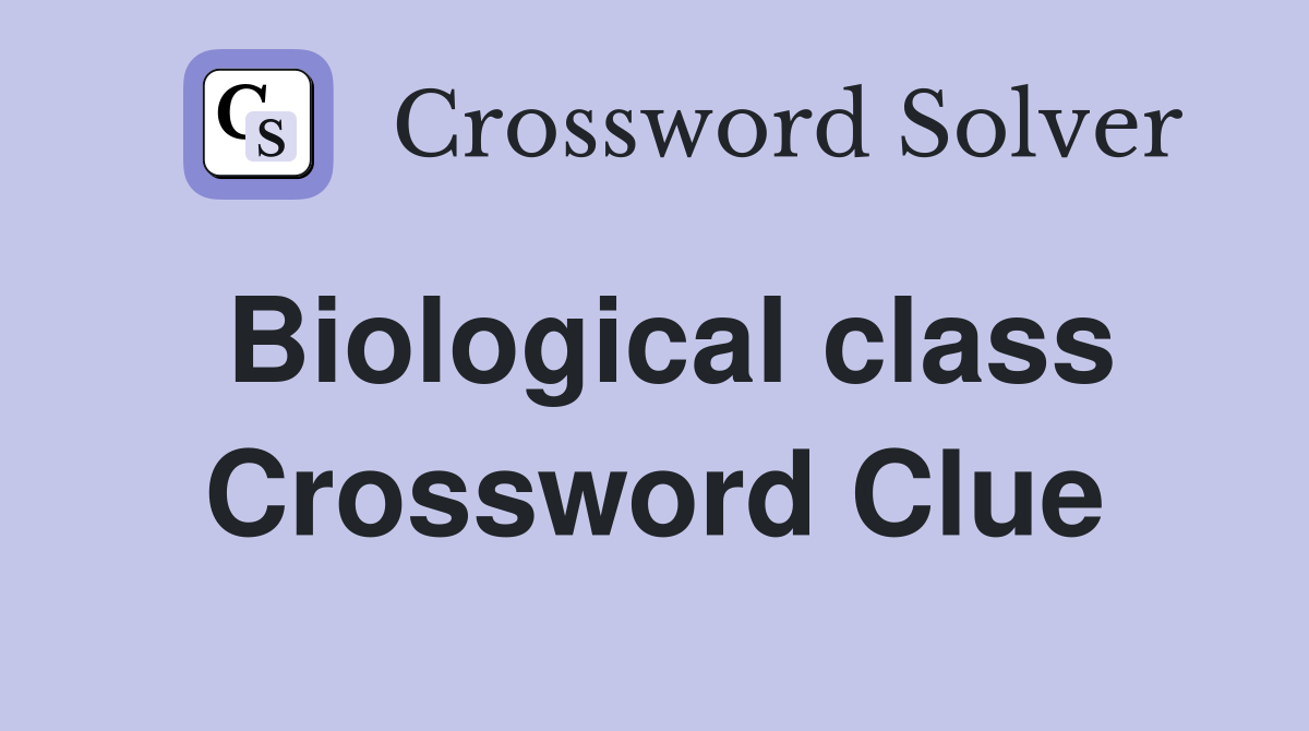 Biological class Crossword Clue