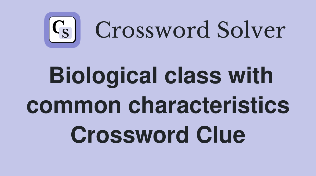 Biological class with common characteristics Crossword Clue