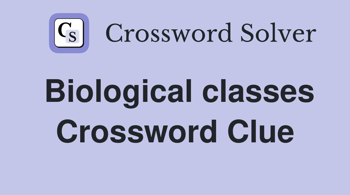 Biological classes Crossword Clue