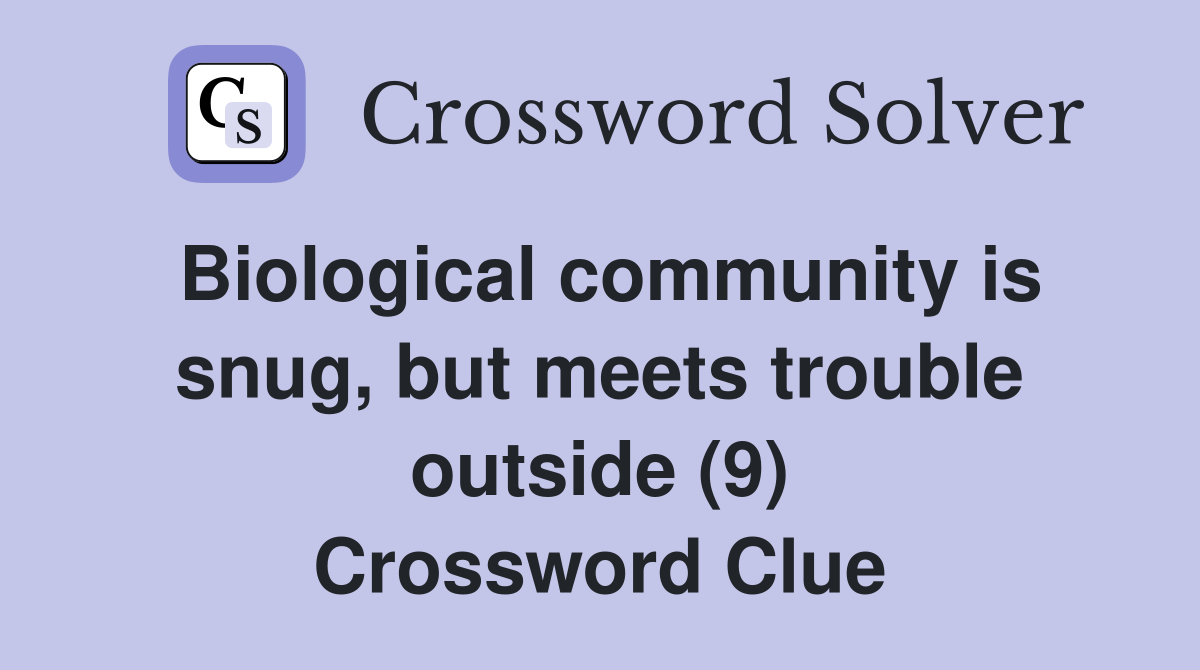 Biological community is snug, but meets trouble outside (9) Crossword Clue