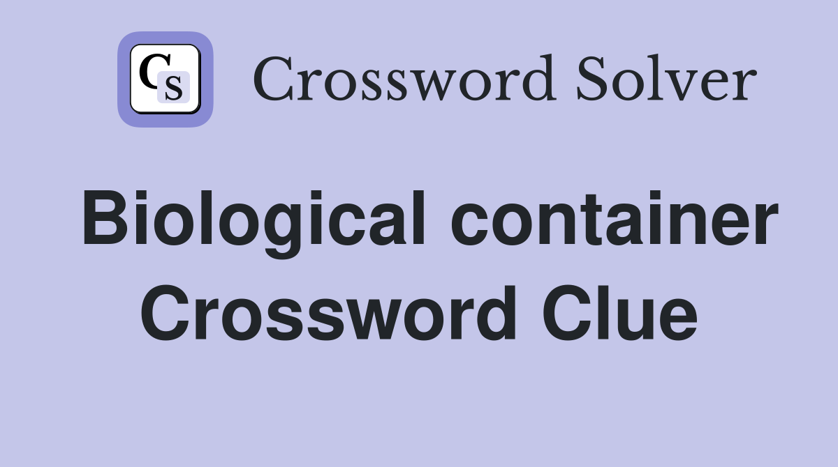 Biological container Crossword Clue