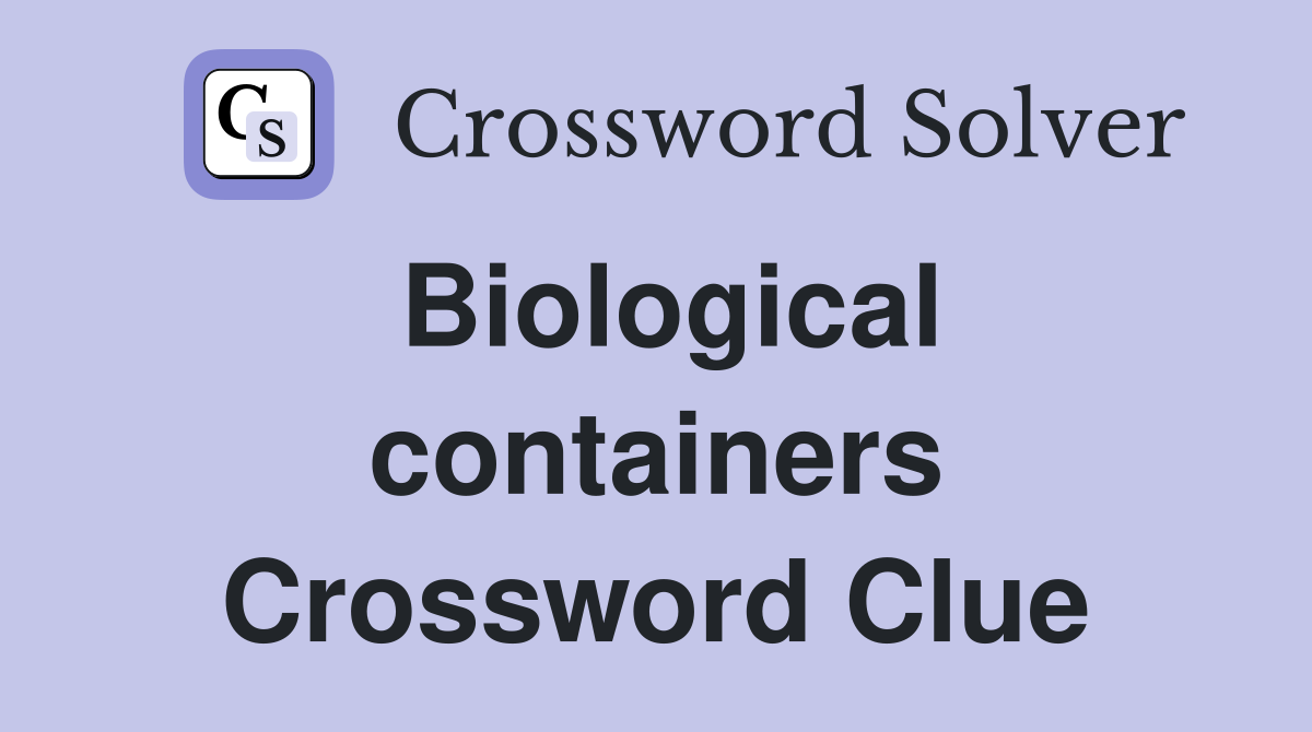 Biological containers Crossword Clue