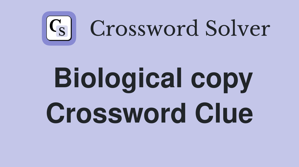 Biological copy Crossword Clue