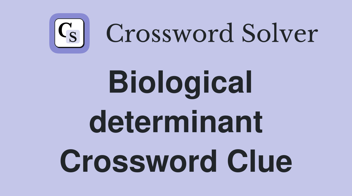 Biological determinant Crossword Clue