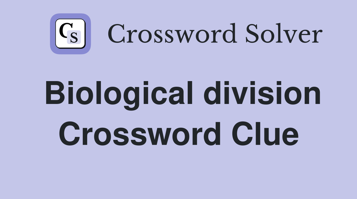 Biological division Crossword Clue