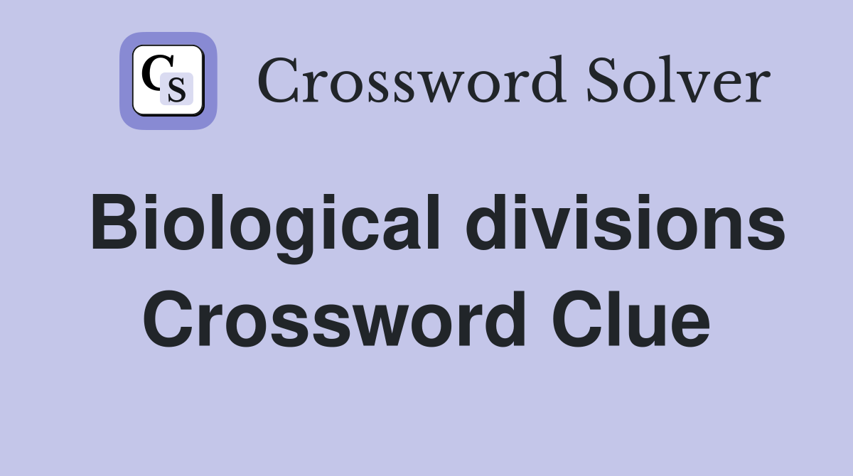 Biological divisions Crossword Clue