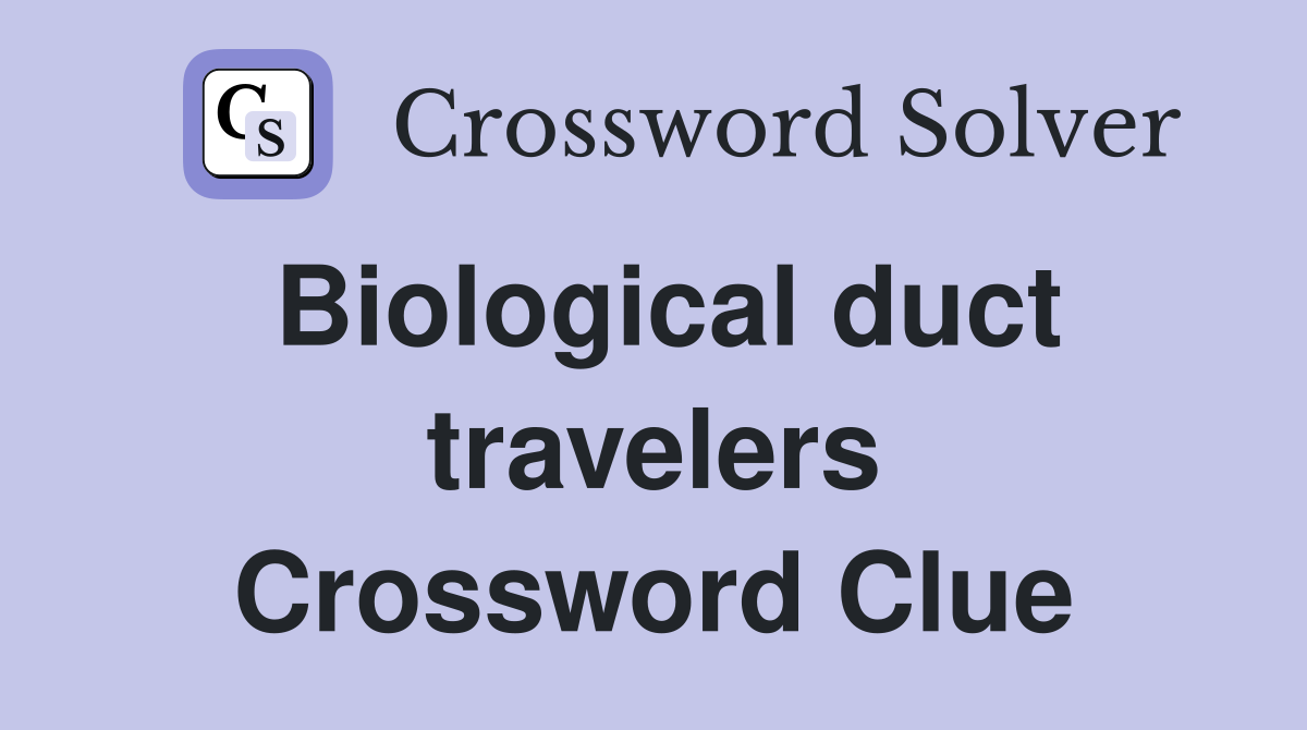 Biological duct travelers Crossword Clue