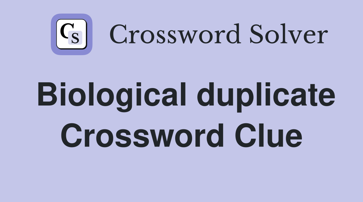 Biological duplicate Crossword Clue