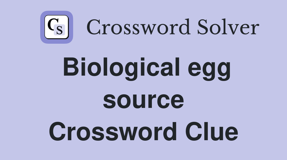 Biological egg source Crossword Clue