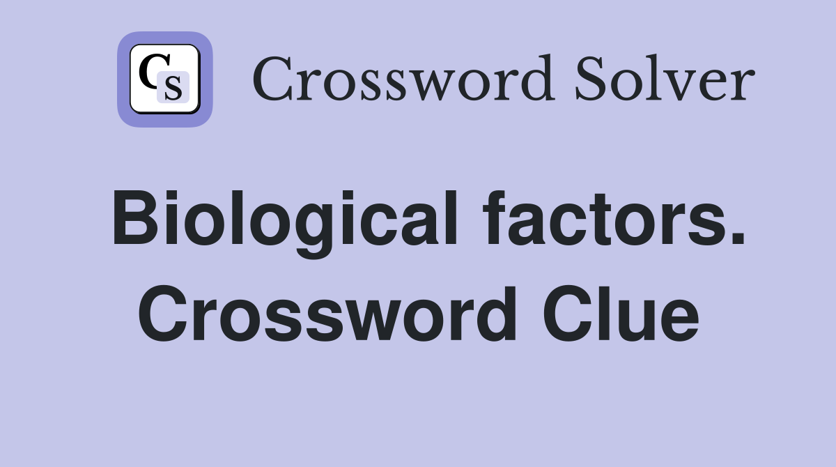 Biological factors. Crossword Clue