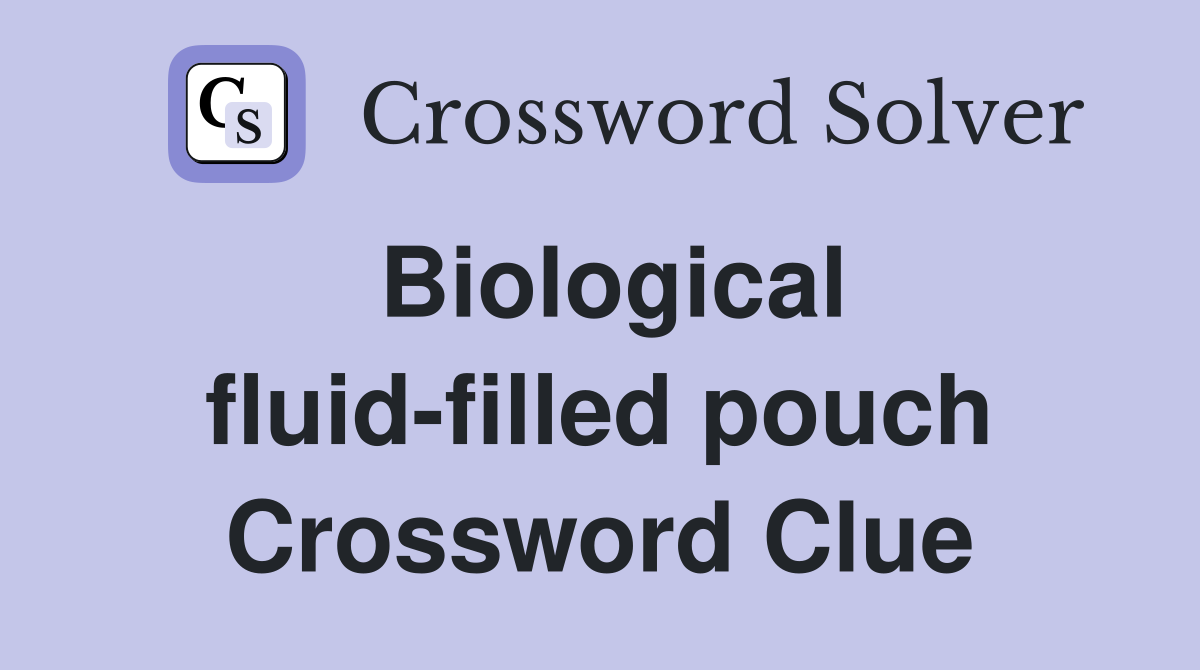 Biological fluid-filled pouch Crossword Clue