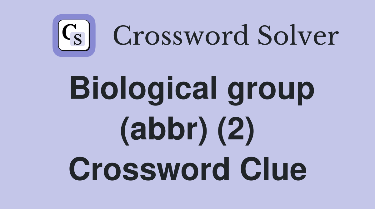 Biological group (abbr) (2) Crossword Clue