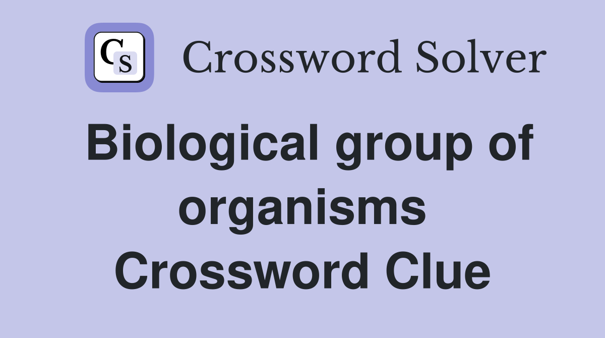 Biological group of organisms Crossword Clue