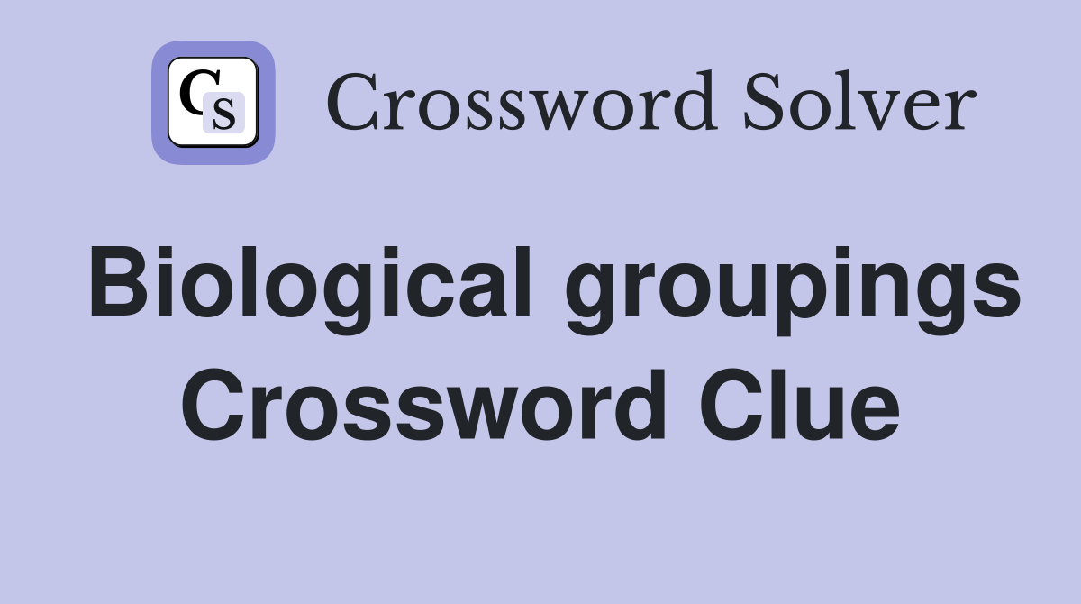 Biological groupings Crossword Clue