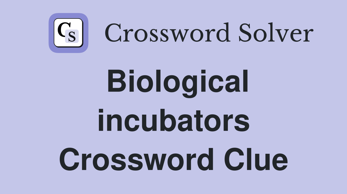 Biological incubators Crossword Clue