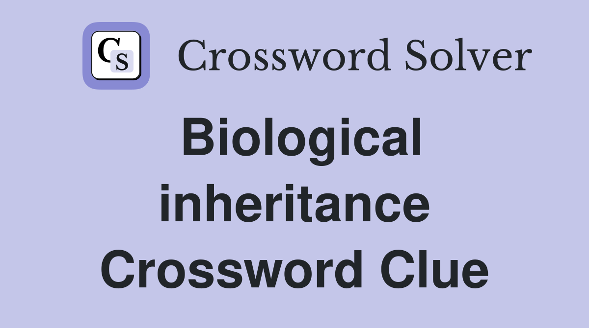 Biological inheritance Crossword Clue