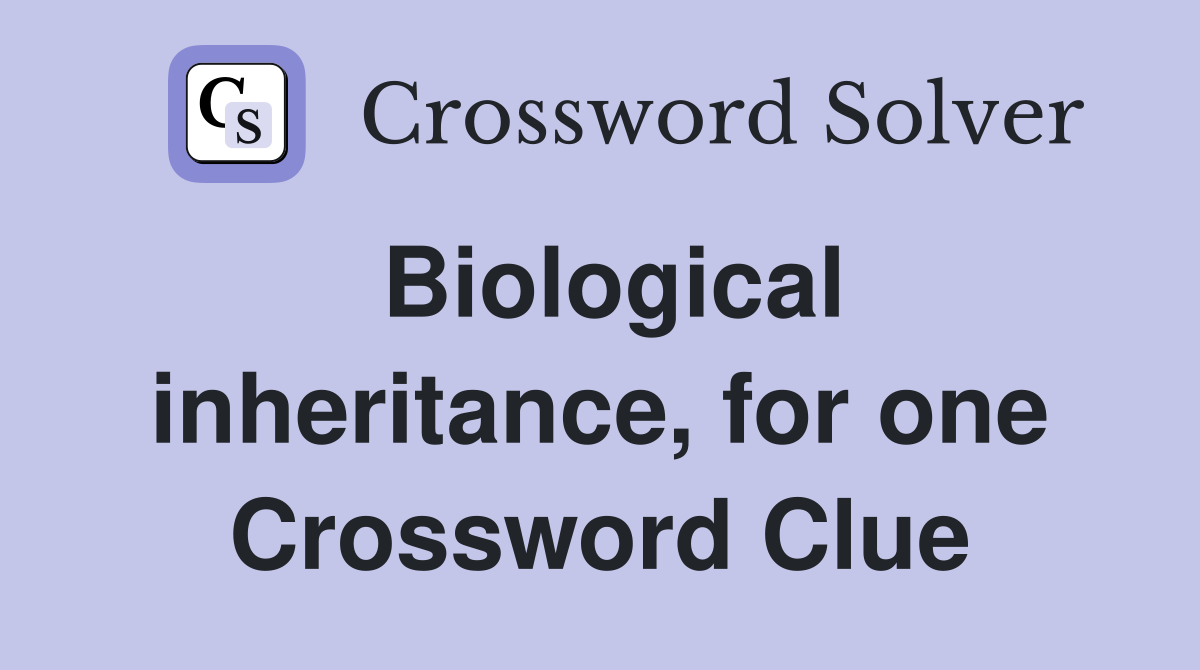 Biological inheritance, for one Crossword Clue