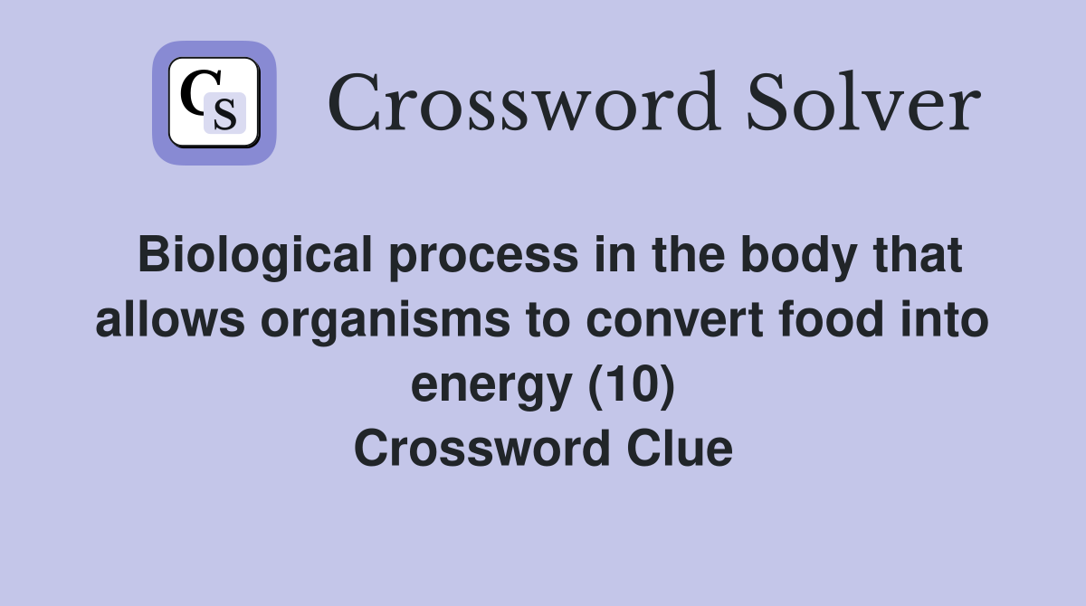 Biological process in the body that allows organisms to convert food into energy (10) Crossword Clue