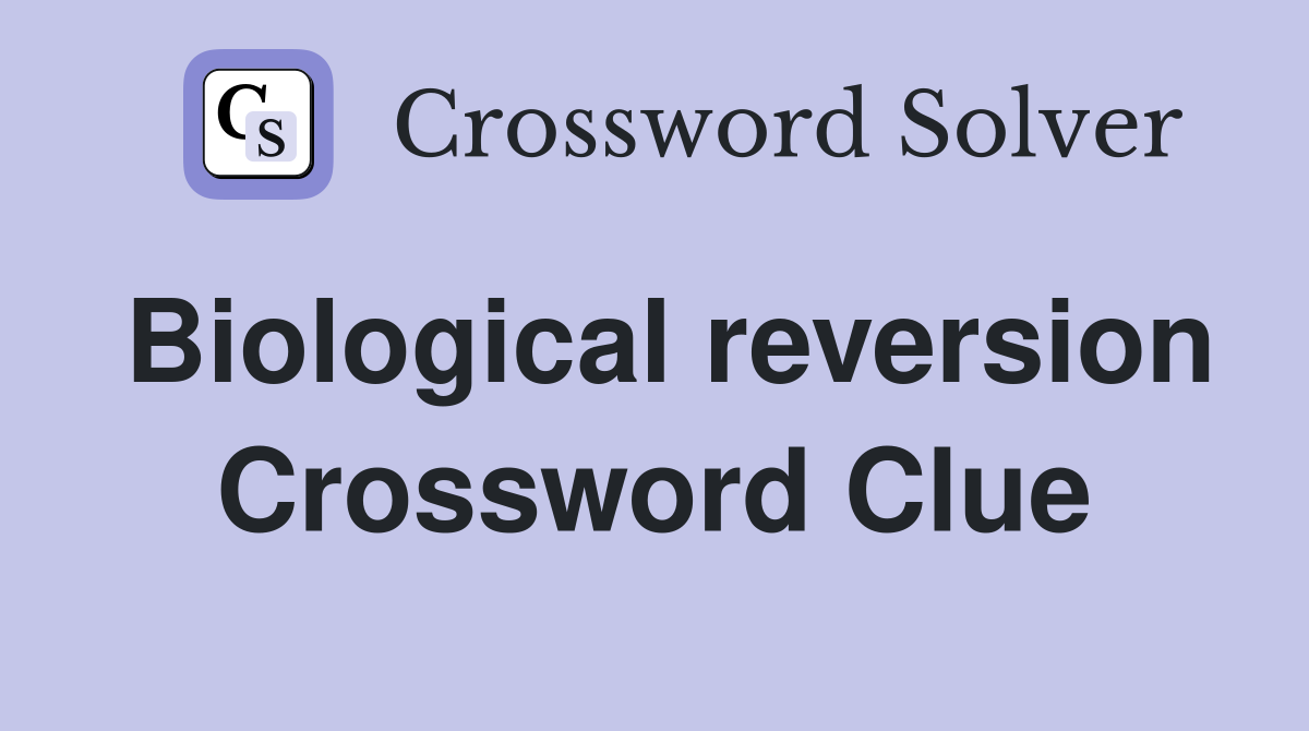 Biological reversion Crossword Clue