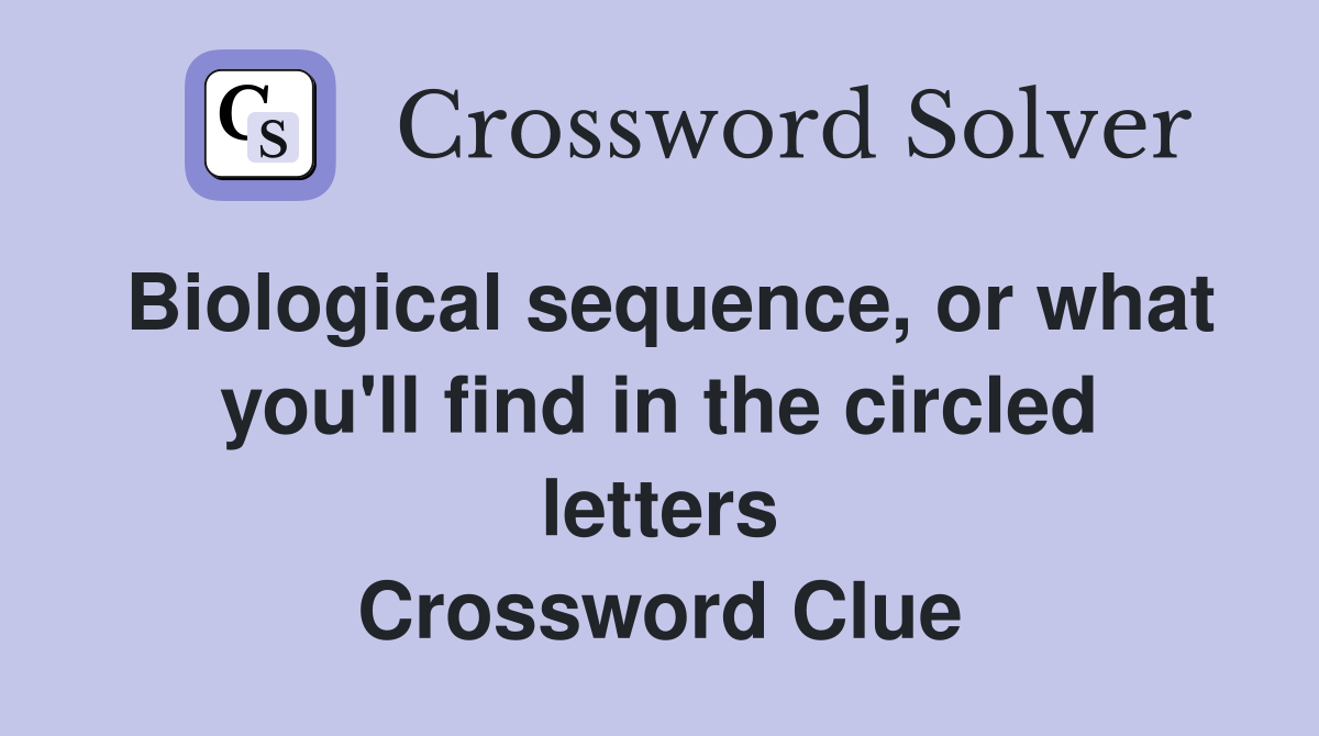 Biological sequence, or what you'll find in the circled letters Crossword Clue