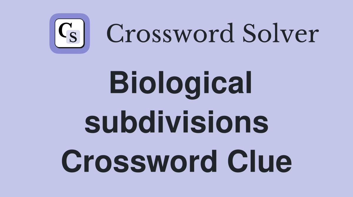 Biological subdivisions Crossword Clue