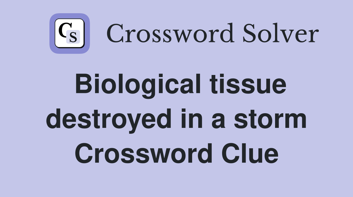 Biological tissue destroyed in a storm Crossword Clue