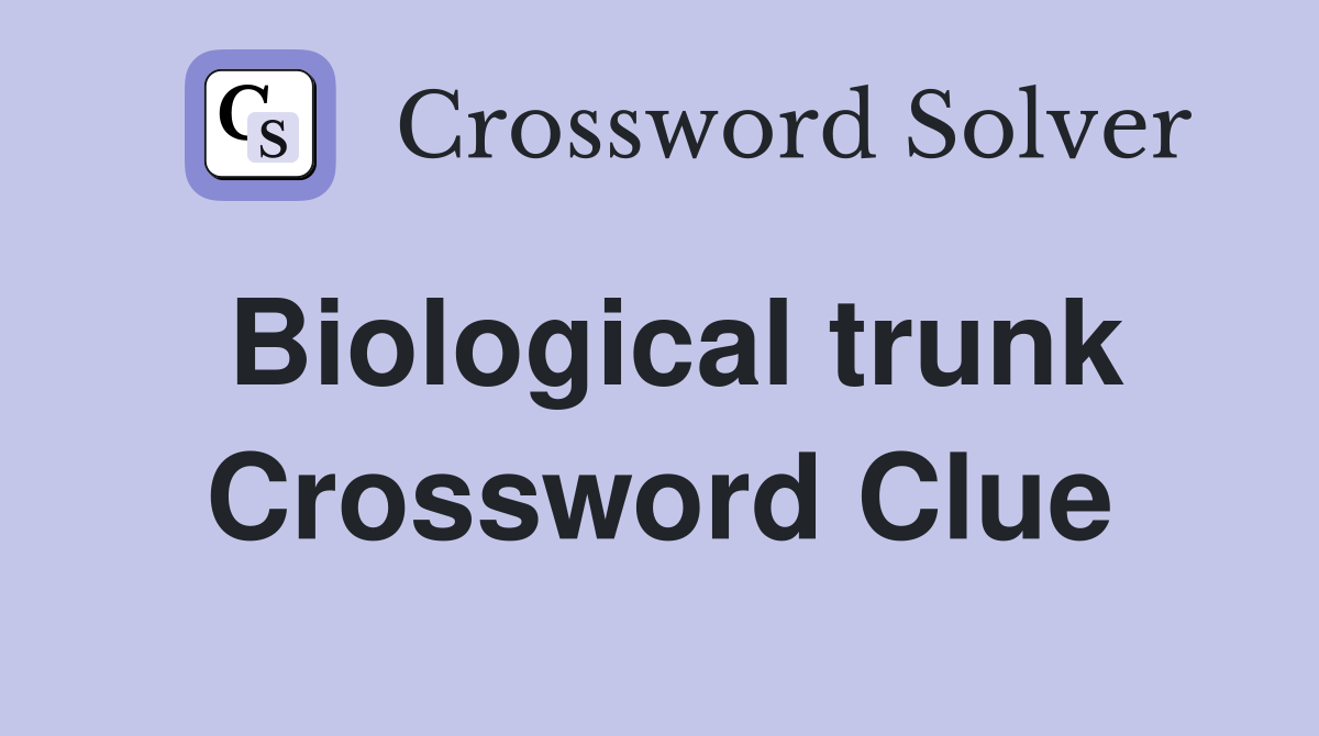 Biological trunk Crossword Clue