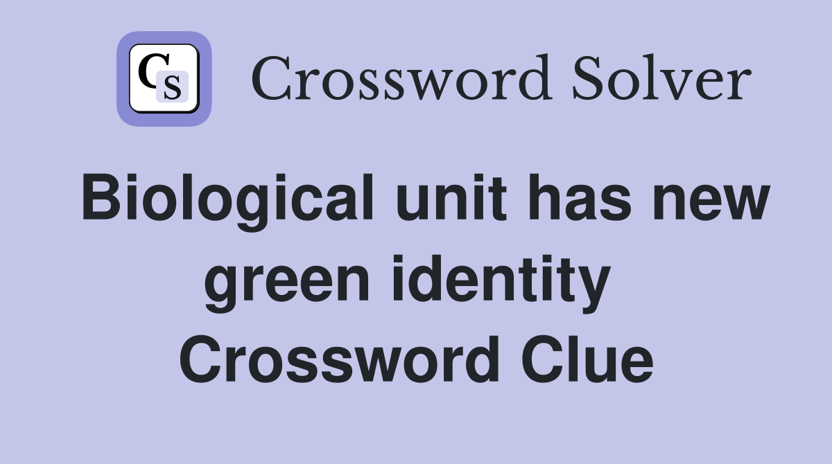Biological unit has new green identity  Crossword Clue